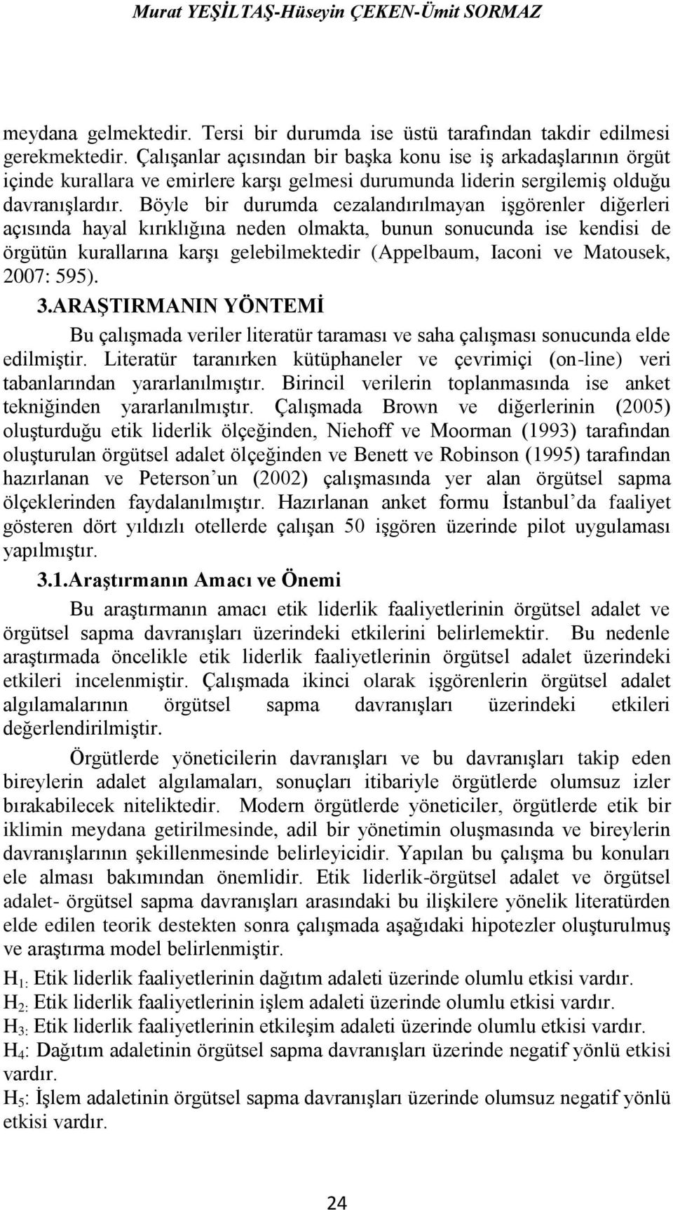 Böyle bir durumda cezalandırılmayan işgörenler diğerleri açısında hayal kırıklığına neden olmakta, bunun sonucunda ise kendisi de örgütün kurallarına karşı gelebilmektedir (Appelbaum, Iaconi ve