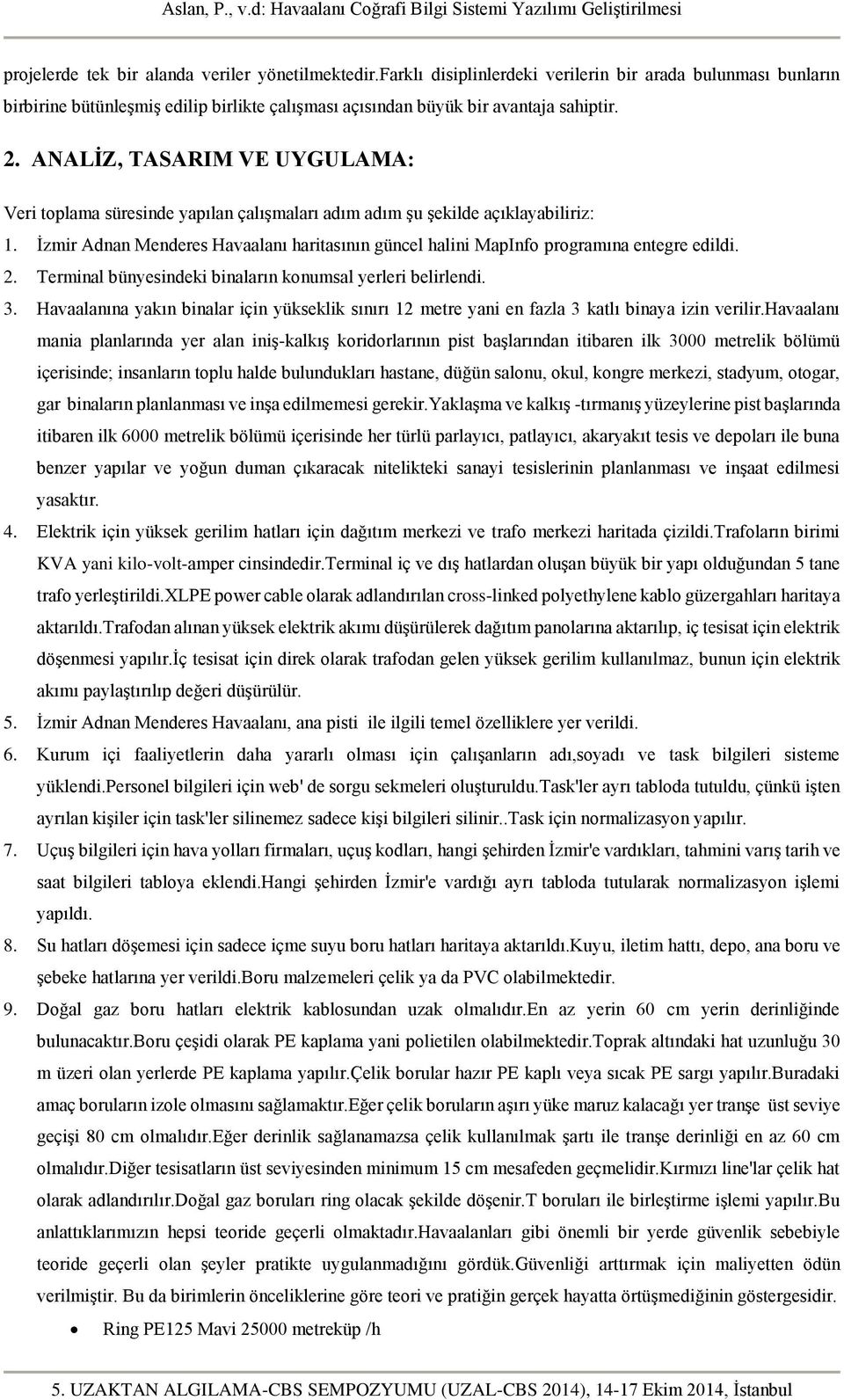 İzmir Adnan Menderes Havaalanı haritasının güncel halini MapInfo programına entegre edildi. 2. Terminal bünyesindeki binaların konumsal yerleri belirlendi. 3.