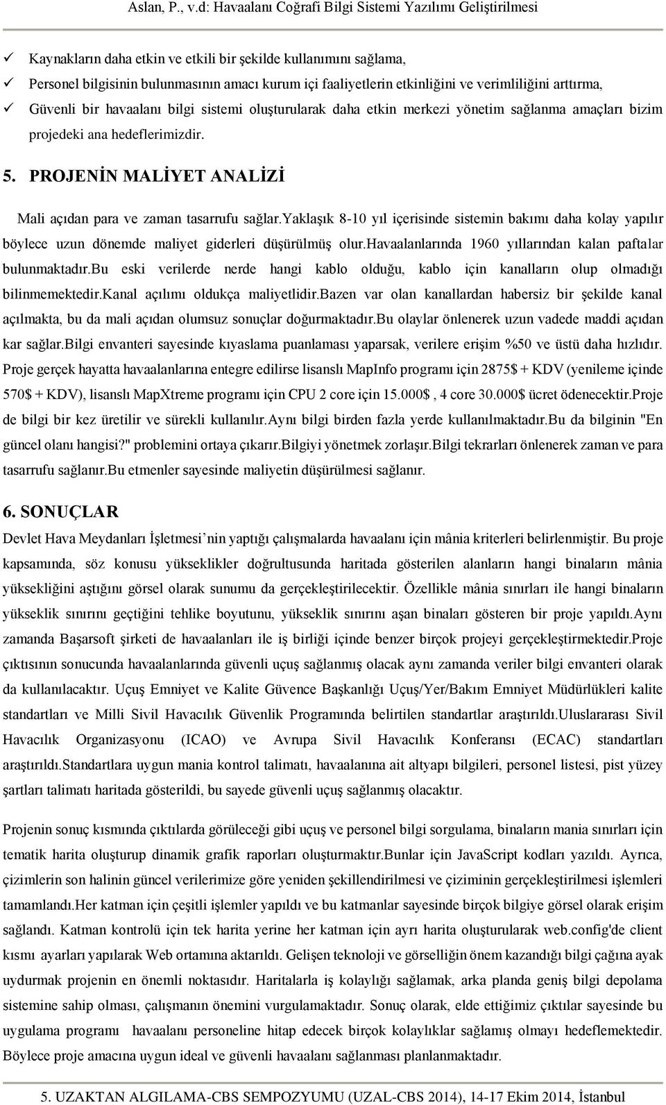 yaklaşık 8-10 yıl içerisinde sistemin bakımı daha kolay yapılır böylece uzun dönemde maliyet giderleri düşürülmüş olur.havaalanlarında 1960 yıllarından kalan paftalar bulunmaktadır.