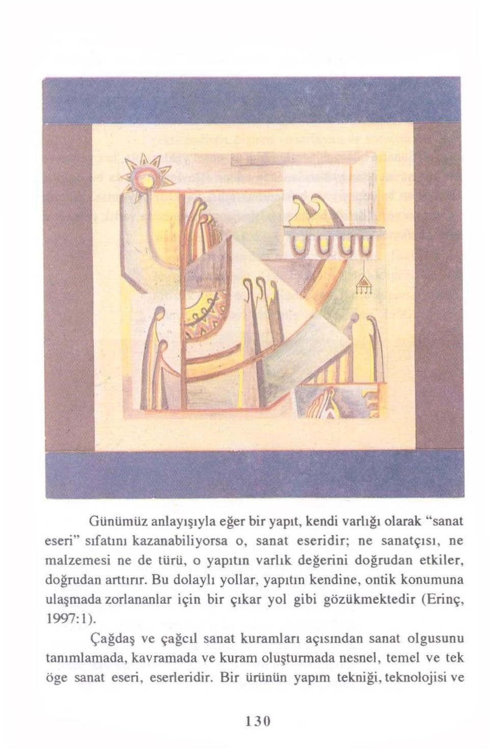 Bu dolaylı yollar, yapıtın kendine, ontik konumuna ulaşmada zorlananlar için bir çıkar yol gibi gözükmektedir (Erinç, 1997: I).