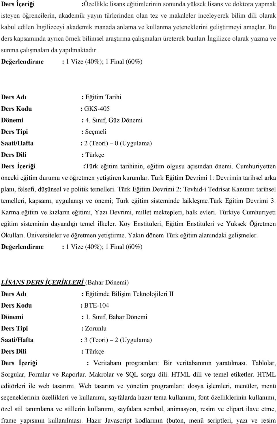 Bu ders kapsamında ayrıca örnek bilimsel araştırma çalışmaları üreterek bunları İngilizce olarak yazma ve sunma çalışmaları da yapılmaktadır. : Eğitim Tarihi : GKS-405 : 4.