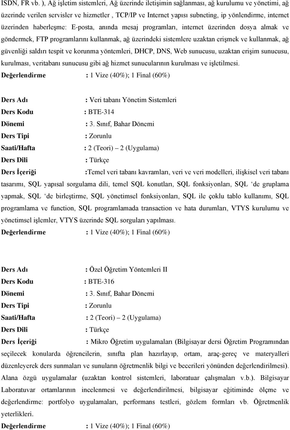 üzerinden haberleşme: E-posta, anında mesaj programları, internet üzerinden dosya almak ve göndermek, FTP programlarını kullanmak, ağ üzerindeki sistemlere uzaktan erişmek ve kullanmak, ağ güvenliği