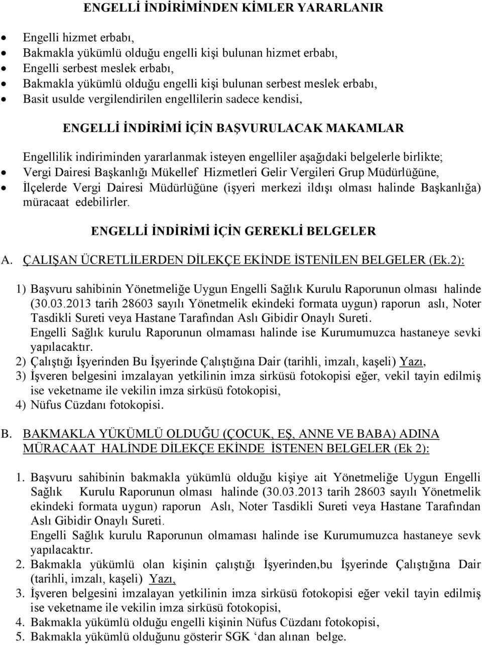 belgelerle birlikte; Vergi Dairesi Başkanlığı Mükellef Hizmetleri Gelir Vergileri Grup Müdürlüğüne, İlçelerde Vergi Dairesi Müdürlüğüne (işyeri merkezi ildışı olması halinde Başkanlığa) müracaat