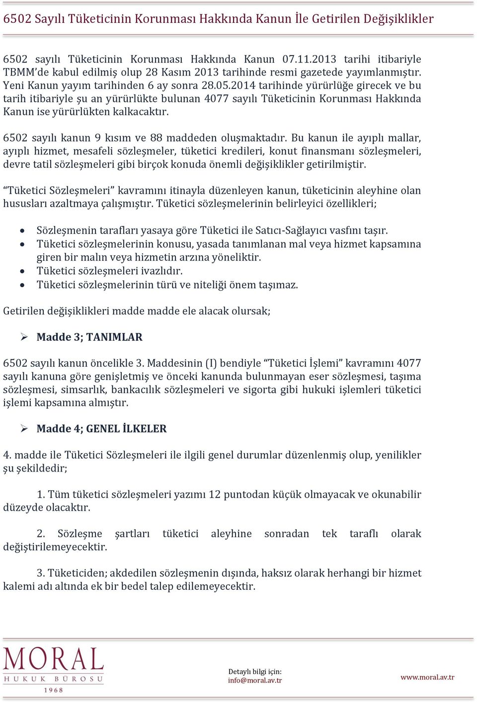 2014 tarihinde yürürlüğe girecek ve bu tarih itibariyle şu an yürürlükte bulunan 4077 sayılı Tüketicinin Korunması Hakkında Kanun ise yürürlükten kalkacaktır.