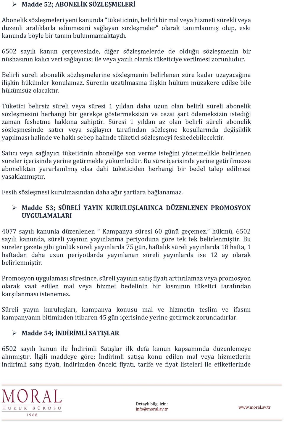 6502 sayılı kanun çerçevesinde, diğer sözleşmelerde de olduğu sözleşmenin bir nüshasının kalıcı veri sağlayıcısı ile veya yazılı olarak tüketiciye verilmesi zorunludur.