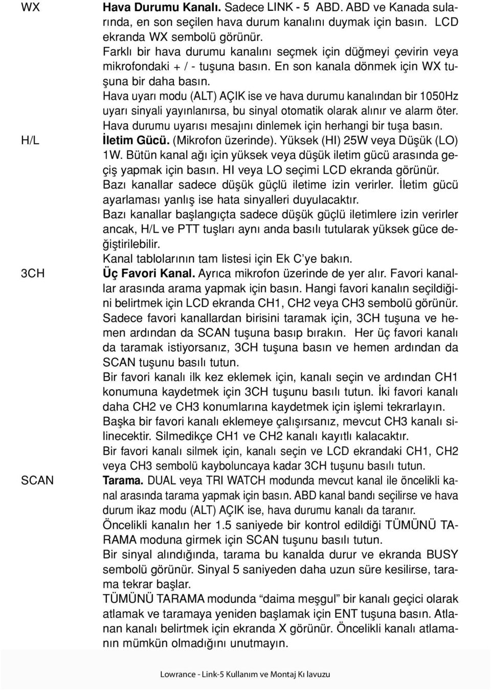 Hava uyar modu (ALT) AÇIK ise ve hava durumu kanal ndan bir 1050Hz uyar sinyali yay nlan rsa, bu sinyal otomatik olarak al n r ve alarm öter.