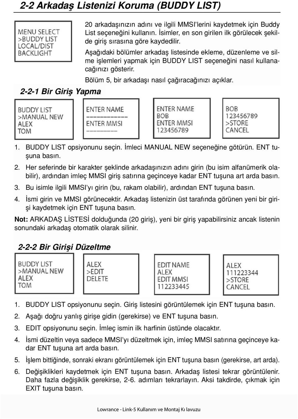 Afla daki bölümler arkadafl listesinde ekleme, düzenleme ve silme ifllemleri yapmak için BUDDY LIST seçene ini nas l kullanaca n z gösterir. Bölüm 5, bir arkadafl nas l ça raca n z aç klar. 1.