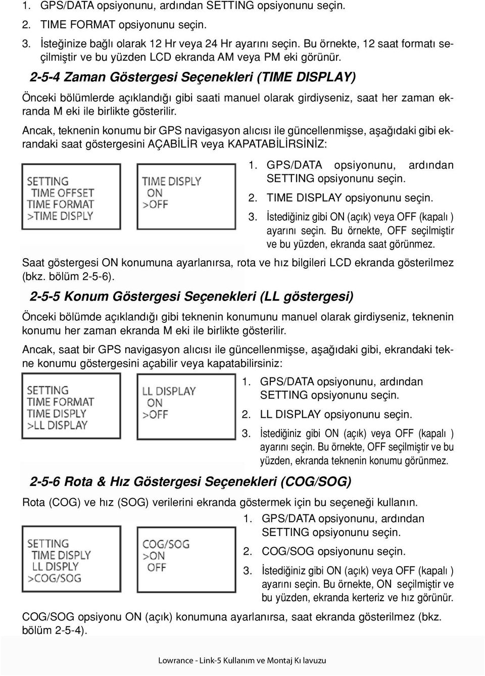 2-5-4 Zaman Göstergesi Seçenekleri (TIME DISPLAY) Önceki bölümlerde aç kland gibi saati manuel olarak girdiyseniz, saat her zaman ekranda M eki ile birlikte gösterilir.