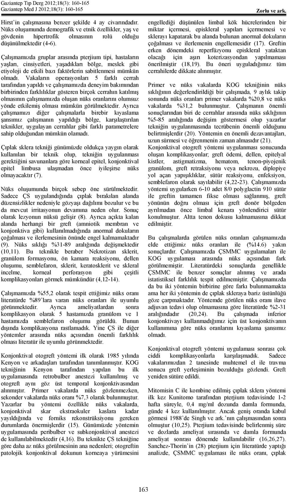 Vakaların operasyonları 5 farklı cerrah tarafından yapıldı ve çalışmamızda deneyim bakımından birbirinden farklılıklar gösteren birçok cerrahın katılmış olmasının çalışmamızda oluşan nüks oranlarını