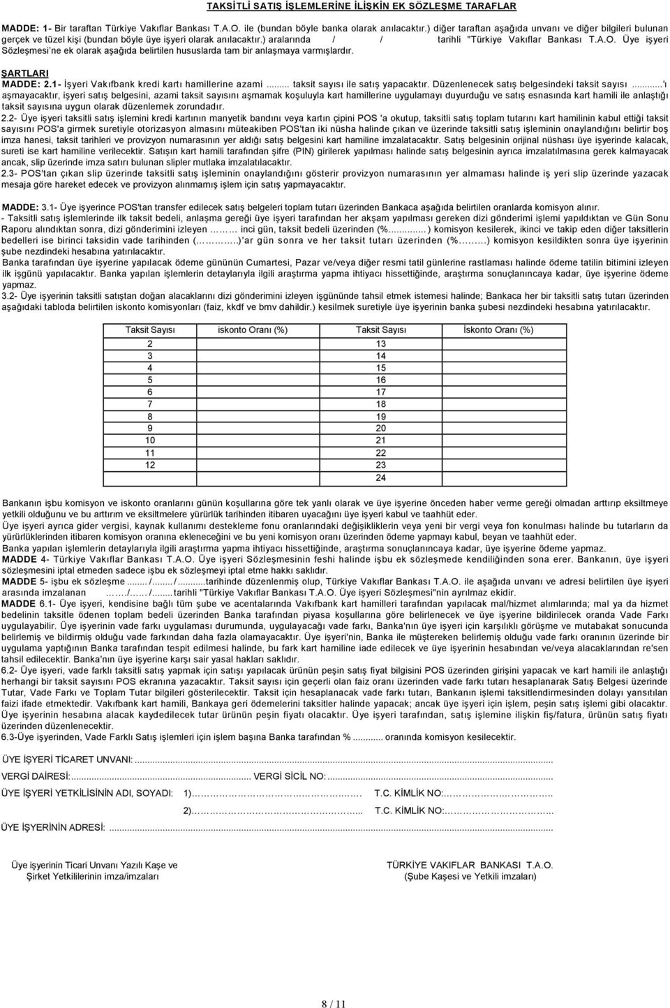 Üye işyeri Sözleşmesi ne ek olarak aşağıda belirtilen hususlarda tam bir anlaşmaya varmışlardır. ŞARTLARI MADDE: 2.1- İşyeri Vakıfbank kredi kartı hamillerine azami.