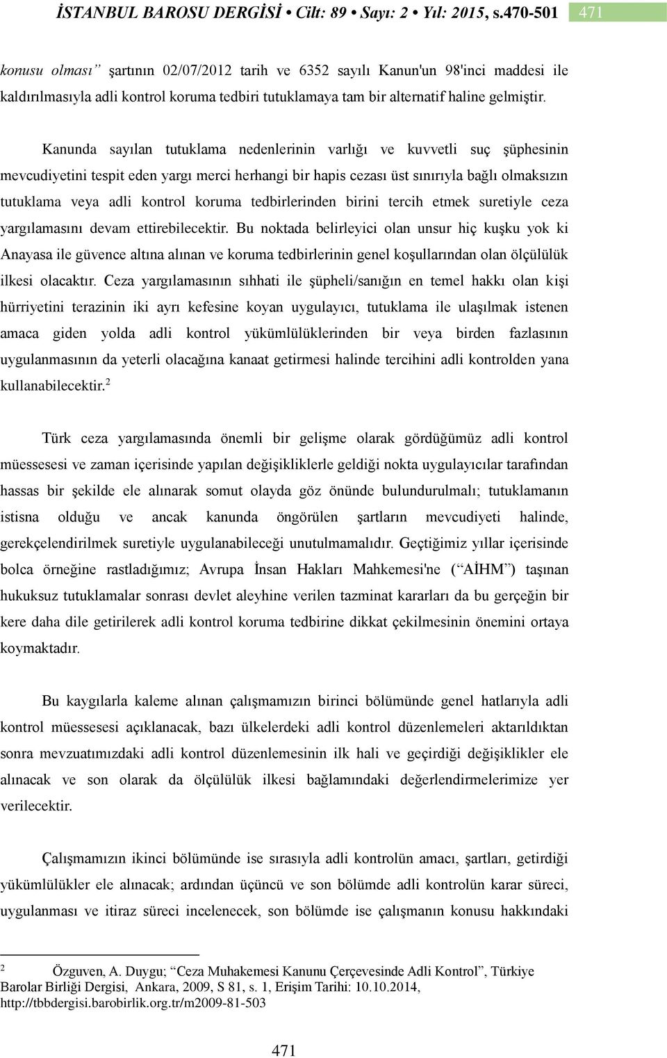 koruma tedbirlerinden birini tercih etmek suretiyle ceza yargılamasını devam ettirebilecektir.