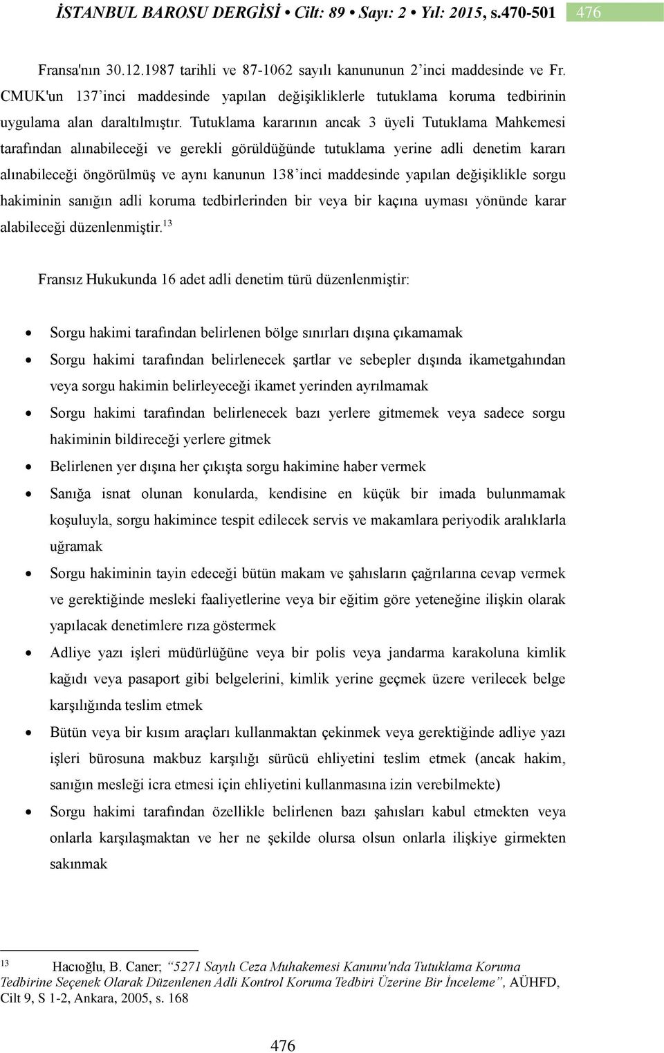 maddesinde yapılan değişiklikle sorgu hakiminin sanığın adli koruma tedbirlerinden bir veya bir kaçına uyması yönünde karar alabileceği düzenlenmiştir.