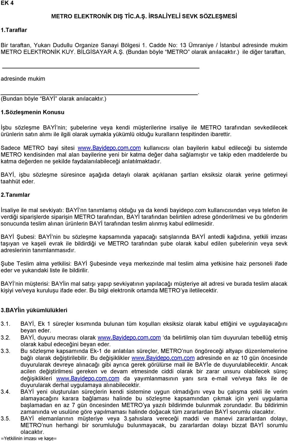 Sözleşmenin Konusu İşbu sözleşme BAYİ nin; şubelerine veya kendi müşterilerine irsaliye ile METRO tarafından sevkedilecek ürünlerin satın alımı ile ilgili olarak uymakla yükümlü olduğu kuralların