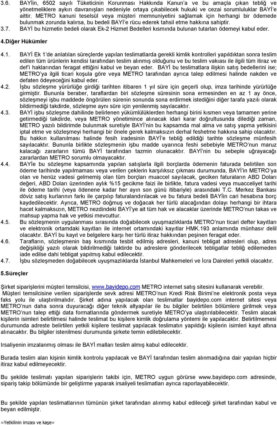 BAYİ bu hizmetin bedeli olarak Ek-2 Hizmet Bedelleri kısmında bulunan tutarları ödemeyi kabul eder. 4.Diğer Hükümler 4.1.