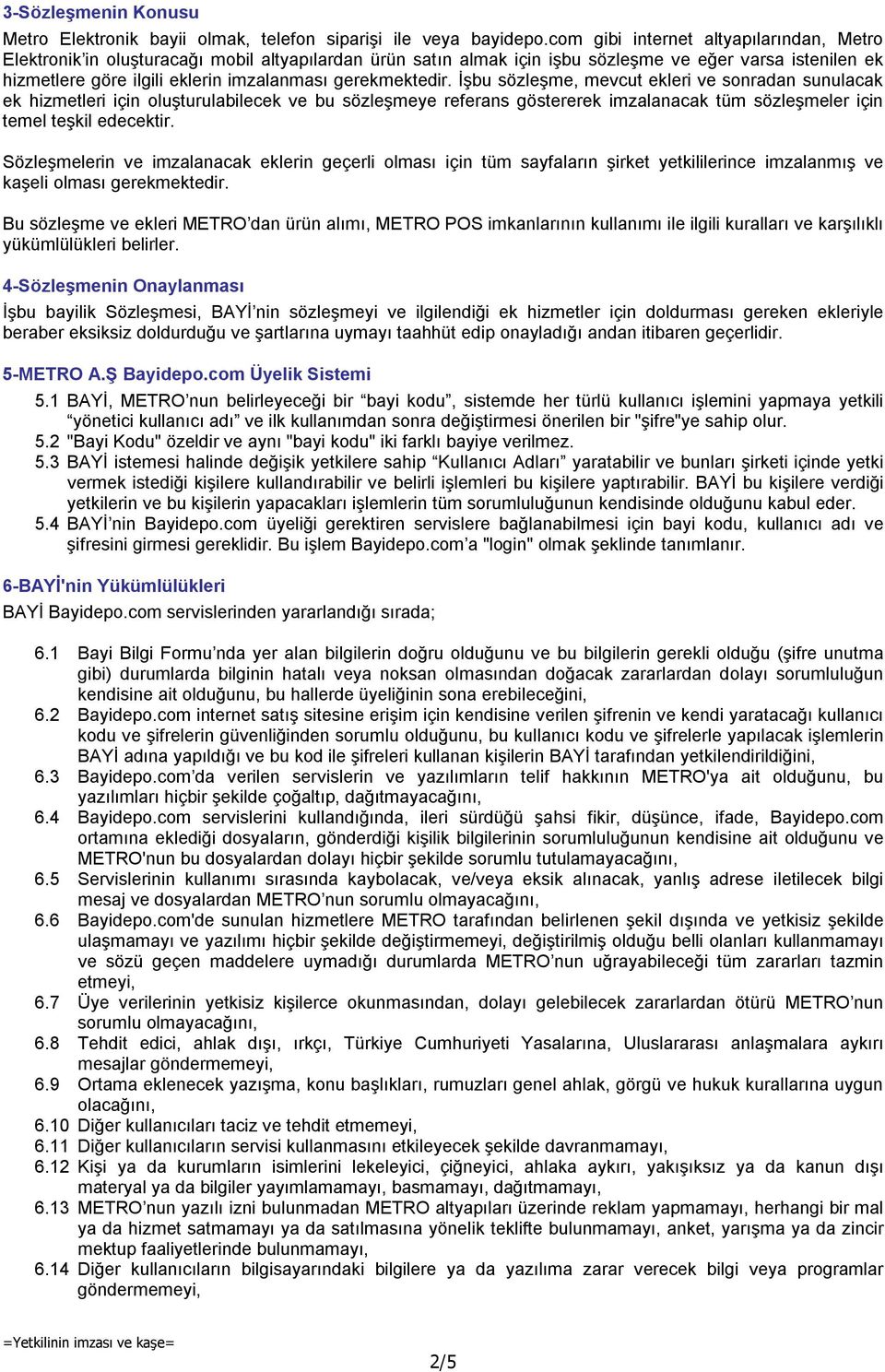 gerekmektedir. İşbu sözleşme, mevcut ekleri ve sonradan sunulacak ek hizmetleri için oluşturulabilecek ve bu sözleşmeye referans göstererek imzalanacak tüm sözleşmeler için temel teşkil edecektir.