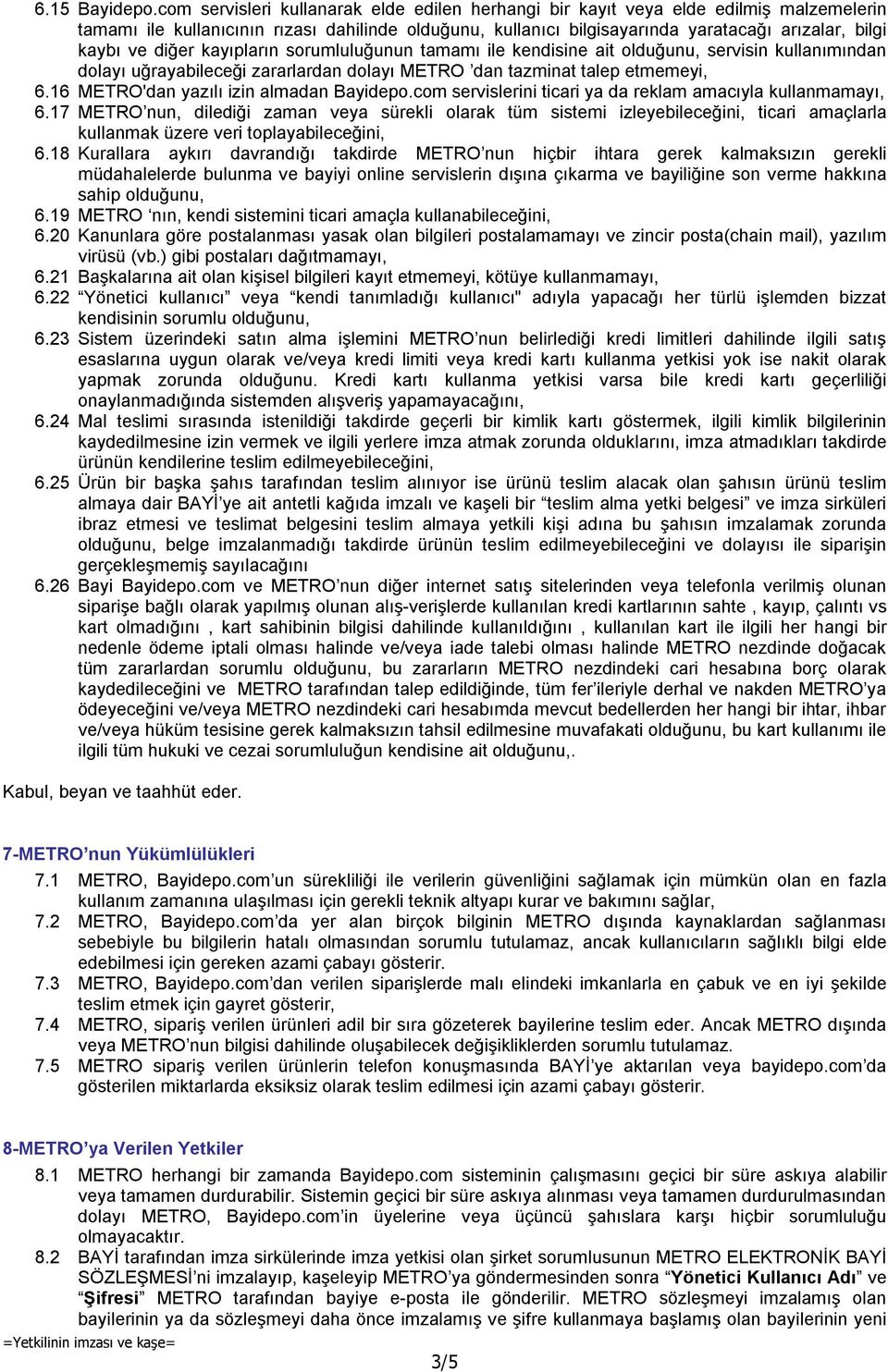 diğer kayıpların sorumluluğunun tamamı ile kendisine ait olduğunu, servisin kullanımından dolayı uğrayabileceği zararlardan dolayı METRO dan tazminat talep etmemeyi, 6.