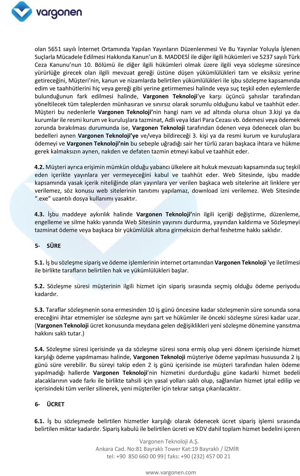 Bölümü ile diğer ilgili hükümleri olmak üzere ilgili veya sözleşme süresince yürürlüğe girecek olan ilgili mevzuat gereği üstüne düşen yükümlülükleri tam ve eksiksiz yerine getireceğini, Müşteri nin,