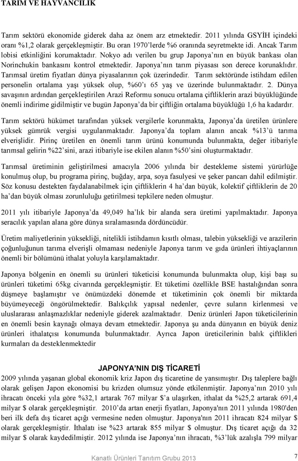 Tarımsal üretim fiyatları dünya piyasalarının çok üzerindedir. Tarım sektöründe istihdam edilen personelin ortalama yaşı yüksek olup, %60 ı 65 yaş ve üzerinde bulunmaktadır. 2.