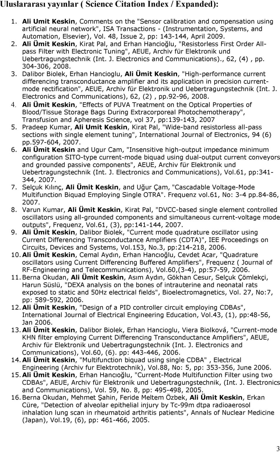 48, Issue 2, pp: 143-144, April 2009. 2. Ali Ümit Keskin, Kirat Pal, and Erhan Hancioğlu, "Resistorless First Order Allpass Filter with Electronic Tuning", AEUE, Archiv für Elektronik und Uebertragungstechnik (Int.