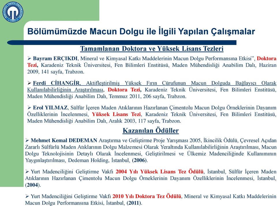 Ferdi CİHANGİR, Aktifleştirilmiş Yüksek Fırın Cürufunun Macun Dolguda Bağlayıcı Olarak Kullanılabilirliğinin Araştırılması, Doktora Tezi, Karadeniz Teknik Üniversitesi, Fen Bilimleri Enstitüsü, Maden