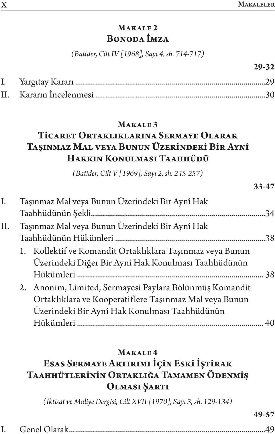 Taşınmaz Mal veya Bunun Üzerindeki Bir Aynî Hak Taahhüdünün Şekli...34 II. Taşınmaz Mal veya Bunun Üzerindeki Bir Aynî Hak Taahhüdünün Hükümleri...38 1.