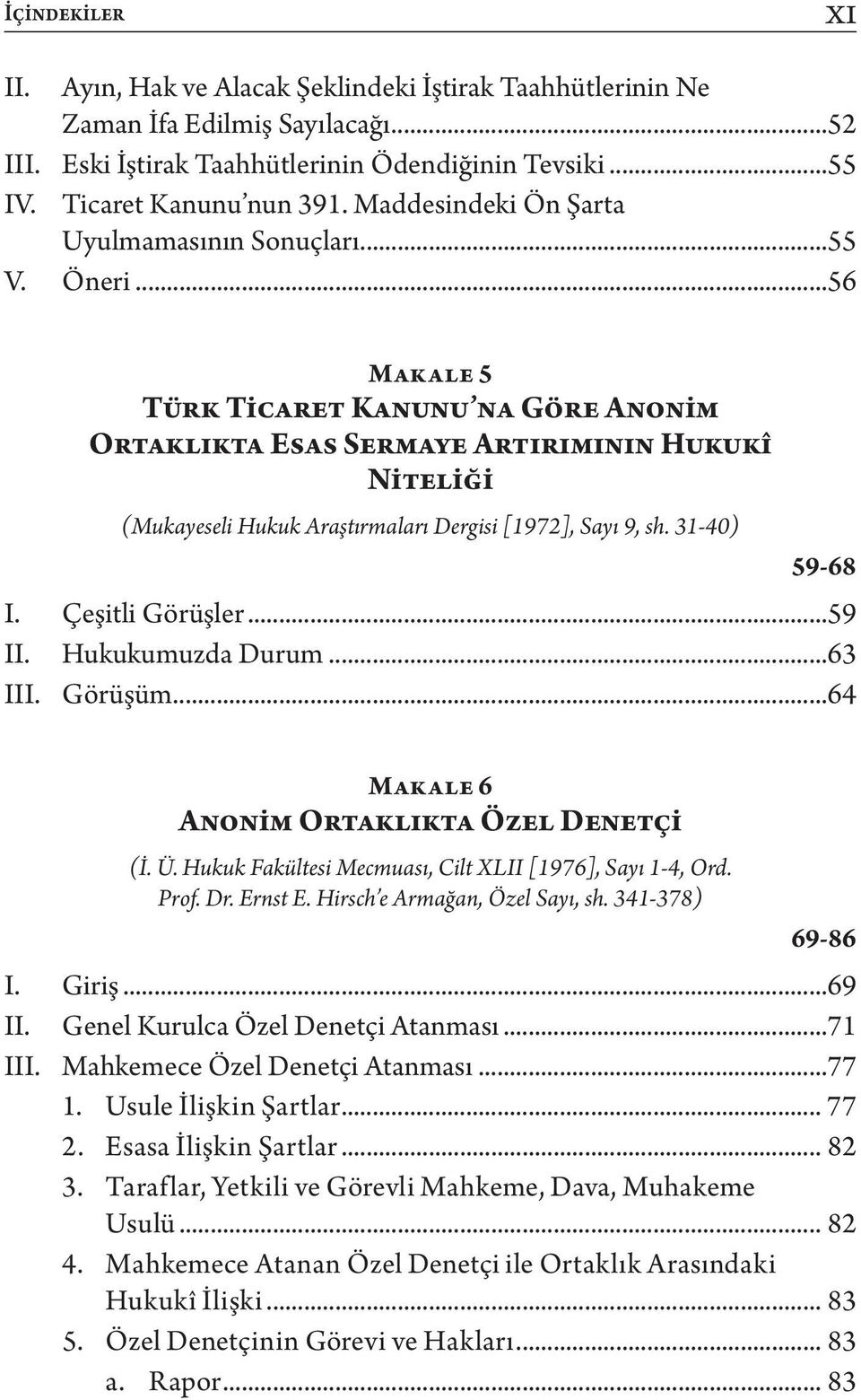 ..56 Makale 5 Türk Ticaret Kanunu na Göre Anonim Ortaklıkta Esas Sermaye Artırımının Hukukî Niteliği (Mukayeseli Hukuk Araştırmaları Dergisi [1972], Sayı 9, sh. 31-40) 59-68 I. Çeşitli Görüşler...59 II.