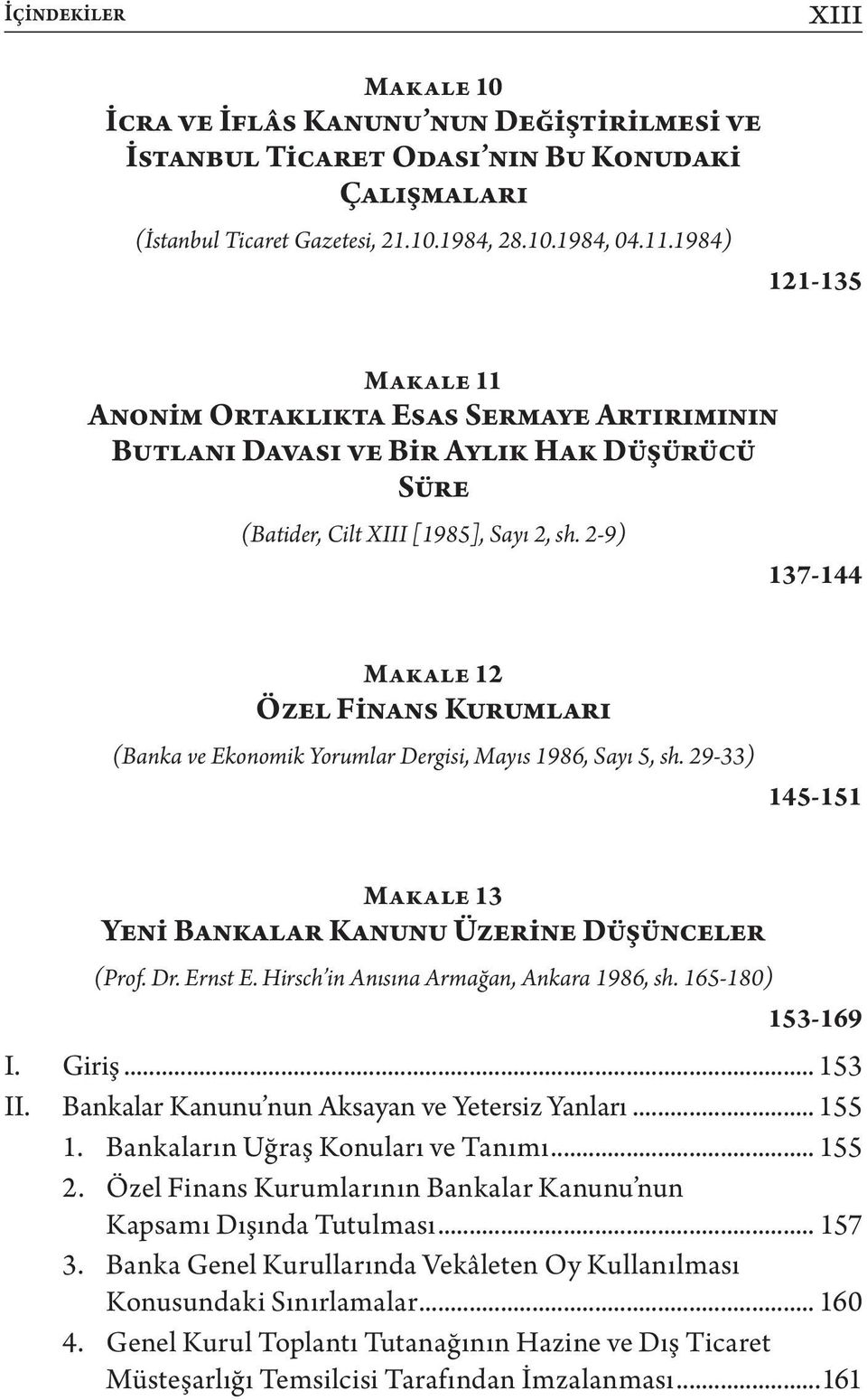 2-9) 137-144 Makale 12 Özel Finans Kurumları (Banka ve Ekonomik Yorumlar Dergisi, Mayıs 1986, Sayı 5, sh. 29-33) 145-151 Makale 13 Yeni Bankalar Kanunu Üzerine Düşünceler (Prof. Dr. Ernst E.