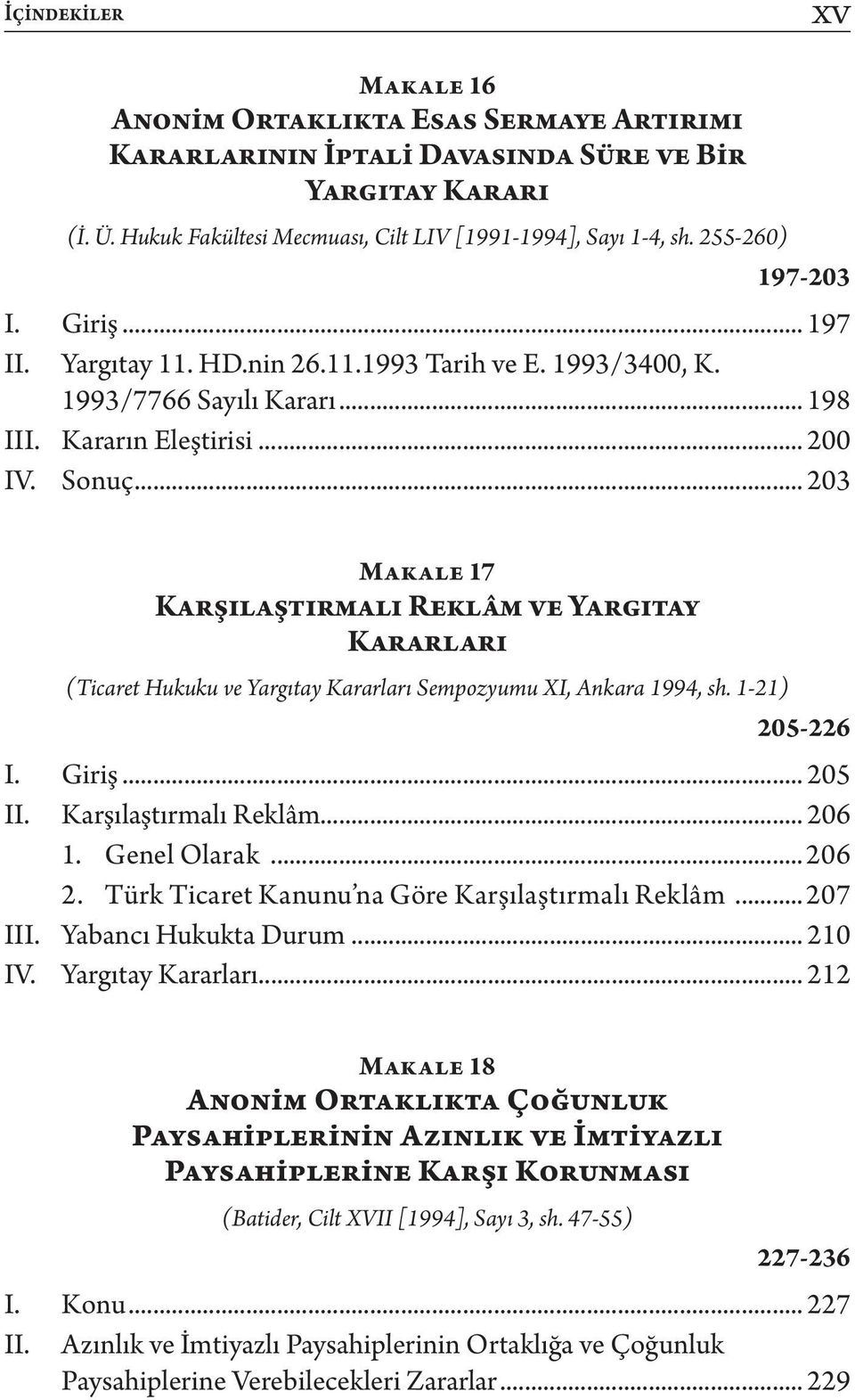 .. 203 Makale 17 Karşılaştırmalı Reklâm ve Yargıtay Kararları (Ticaret Hukuku ve Yargıtay Kararları Sempozyumu XI, Ankara 1994, sh. 1-21) 205-226 I. Giriş... 205 II. Karşılaştırmalı Reklâm... 206 1.