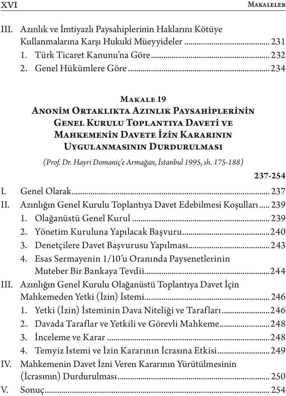 Hayri Domaniç e Armağan, İstanbul 1995, sh. 175-188) 237-254 I. Genel Olarak... 237 II. Azınlığın Genel Kurulu Toplantıya Davet Edebilmesi Koşulları... 239 1. Olağanüstü Genel Kurul... 239 2.