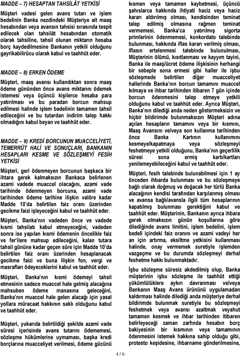 maaş ödeme gününden önce avans miktarını ödemek istemesi veya üçüncü kişilerce hesaba para yatırılması ve bu paradan borcun mahsup edilmesi halinde işlem bedelinin tamamen tahsil edileceğini ve bu