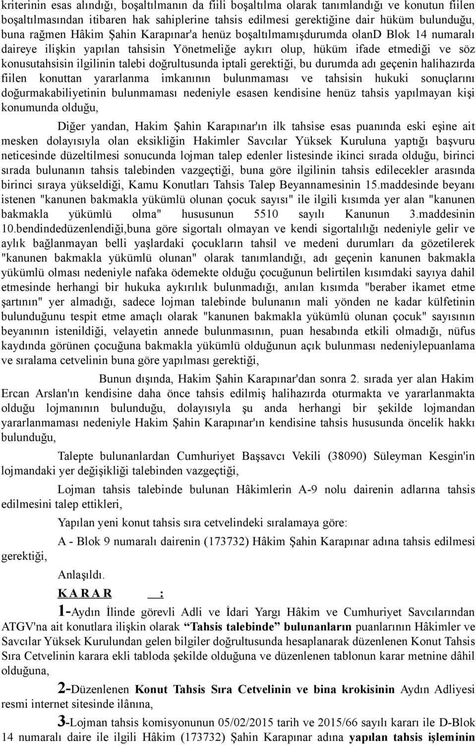 doğrultusunda iptali gerektiği, bu durumda adı geçenin halihazırda fiilen konuttan yararlanma imkanının bulunmaması ve tahsisin hukuki sonuçlarını doğurmakabiliyetinin bulunmaması nedeniyle esasen