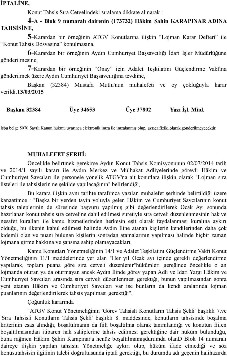 Teşkilatını Güçlendirme Vakfına gönderilmek üzere Aydın Cumhuriyet Başsavcılığına tevdiine, Başkan (32384) Mustafa Mutlu'nun muhalefeti ve oy çokluğuyla karar verildi.