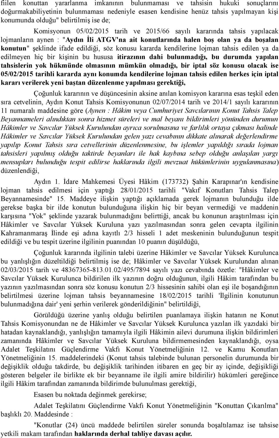 söz konusu kararda kendilerine lojman tahsis edilen ya da edilmeyen hiç bir kişinin bu hususa itirazının dahi bulunmadığı, bu durumda yapılan tahsislerin yok hükmünde olmasının mümkün olmadığı, bir