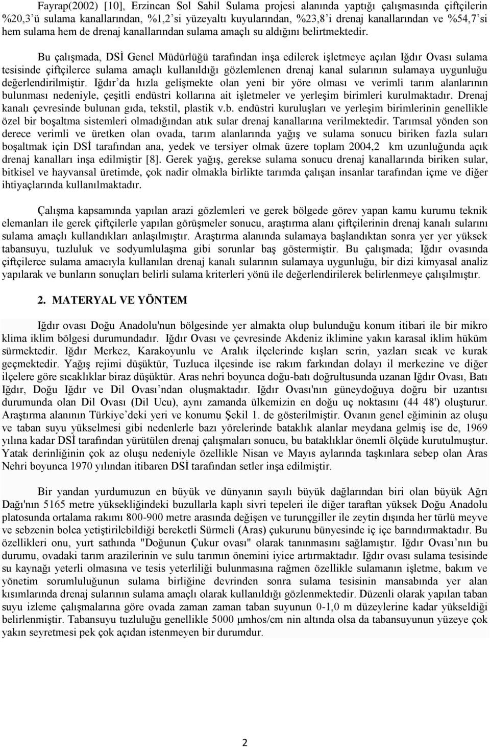 Bu çalışmada, DSİ Genel Müdürlüğü tarafından inşa edilerek işletmeye açılan Iğdır Ovası sulama tesisinde çiftçilerce sulama amaçlı kullanıldığı gözlemlenen drenaj kanal sularının sulamaya uygunluğu