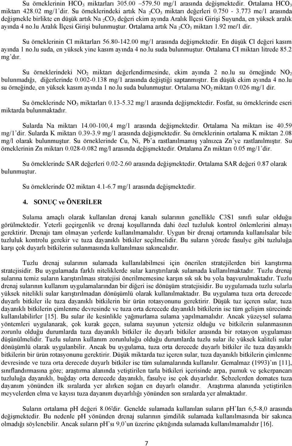 Ortalama artık Na 2 CO 3 miktarı 1.92 me/1 dir. Su örneklerinin Cl miktarları 56.80-142.00 mg/1 arasında değişmektedir. En düşük Cl değeri kasım ayında 1 no.lu suda, en yüksek yine kasım ayında 4 no.