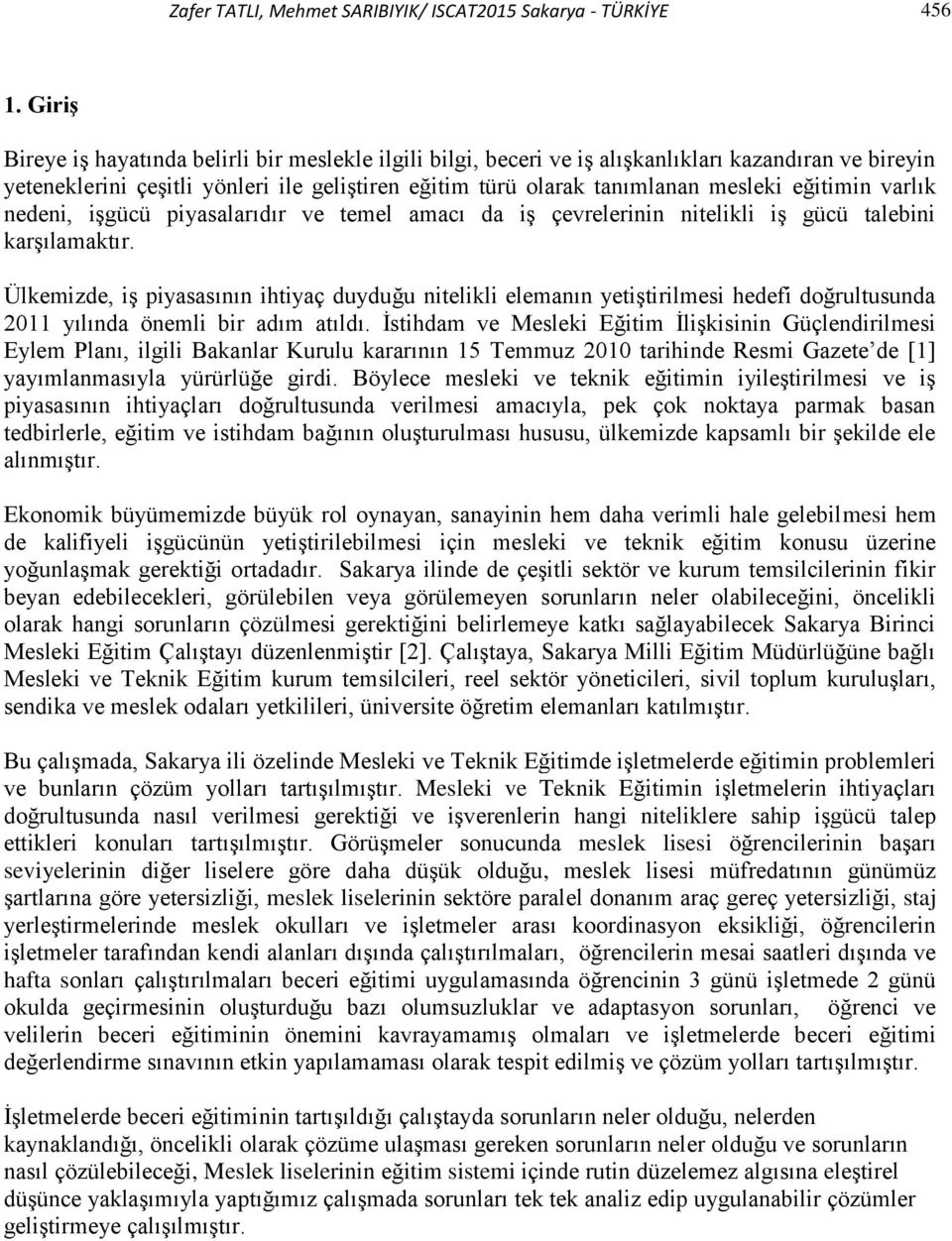 eğitimin varlık nedeni, işgücü piyasalarıdır ve temel amacı da iş çevrelerinin nitelikli iş gücü talebini karşılamaktır.