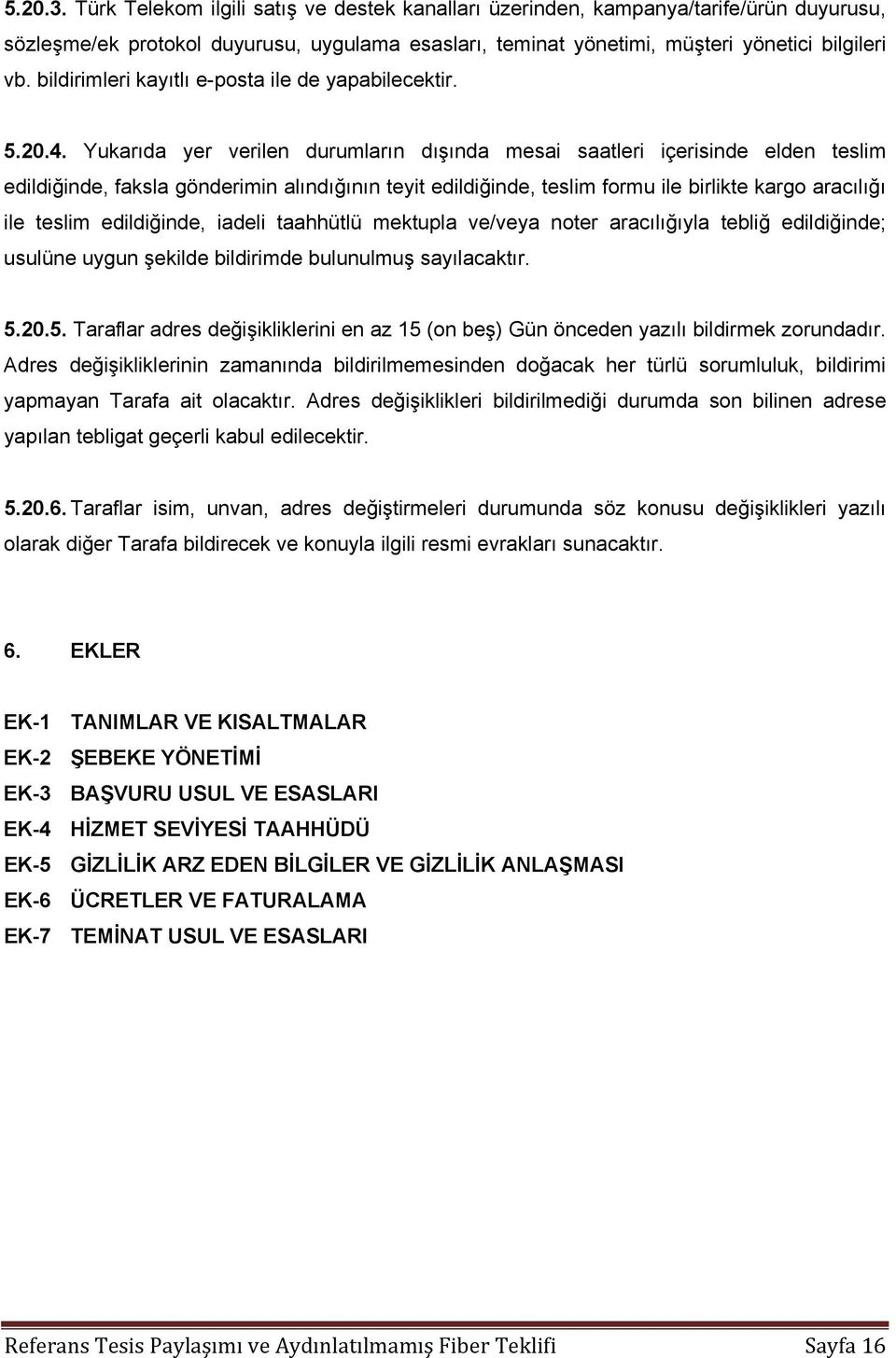 Yukarıda yer verilen durumların dışında mesai saatleri içerisinde elden teslim edildiğinde, faksla gönderimin alındığının teyit edildiğinde, teslim formu ile birlikte kargo aracılığı ile teslim