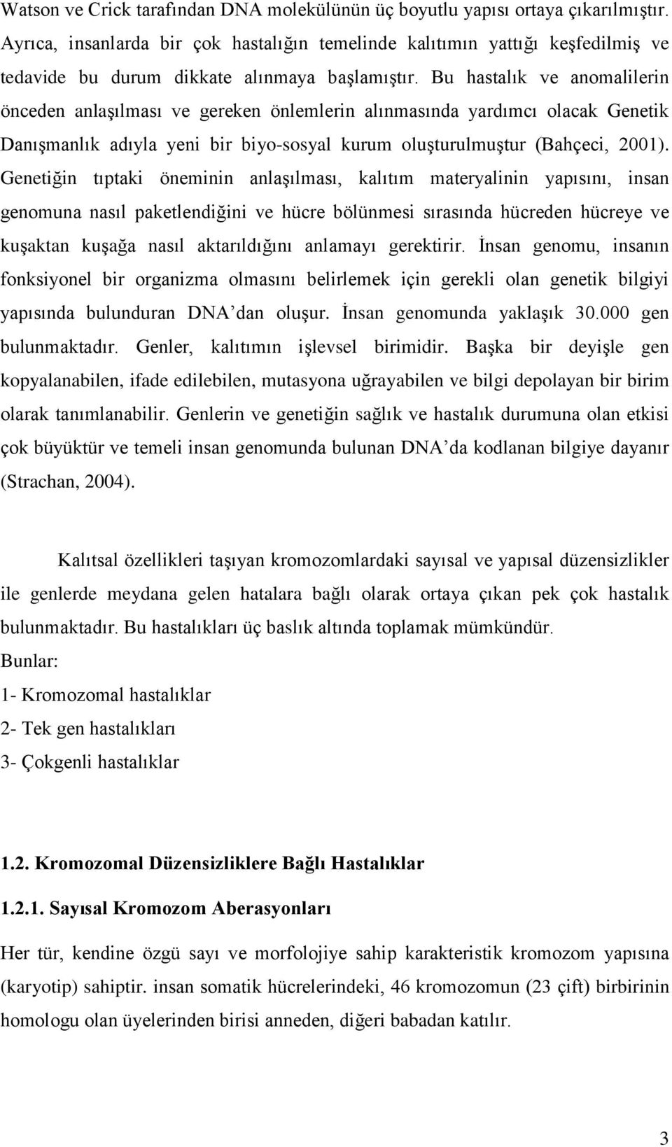 Bu hastalık ve anomalilerin önceden anlaşılması ve gereken önlemlerin alınmasında yardımcı olacak Genetik Danışmanlık adıyla yeni bir biyo-sosyal kurum oluşturulmuştur (Bahçeci, 2001).