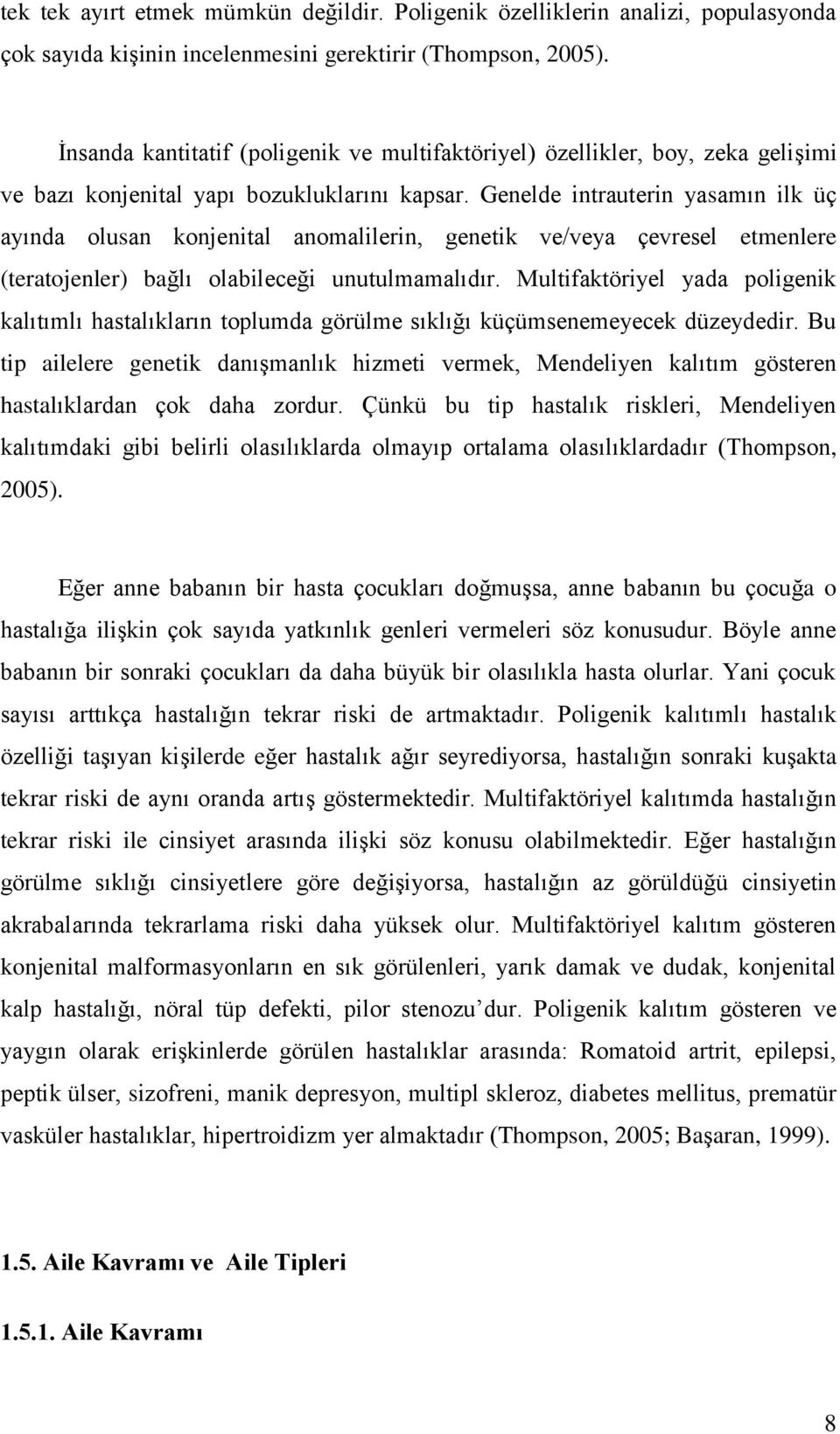 Genelde intrauterin yasamın ilk üç ayında olusan konjenital anomalilerin, genetik ve/veya çevresel etmenlere (teratojenler) bağlı olabileceği unutulmamalıdır.