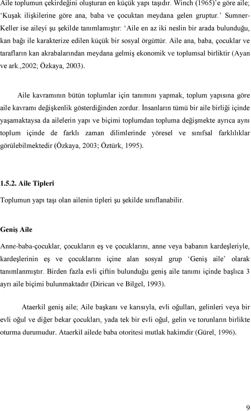 Aile ana, baba, çocuklar ve tarafların kan akrabalarından meydana gelmiş ekonomik ve toplumsal birliktir (Ayan ve ark.,2002; Özkaya, 2003).