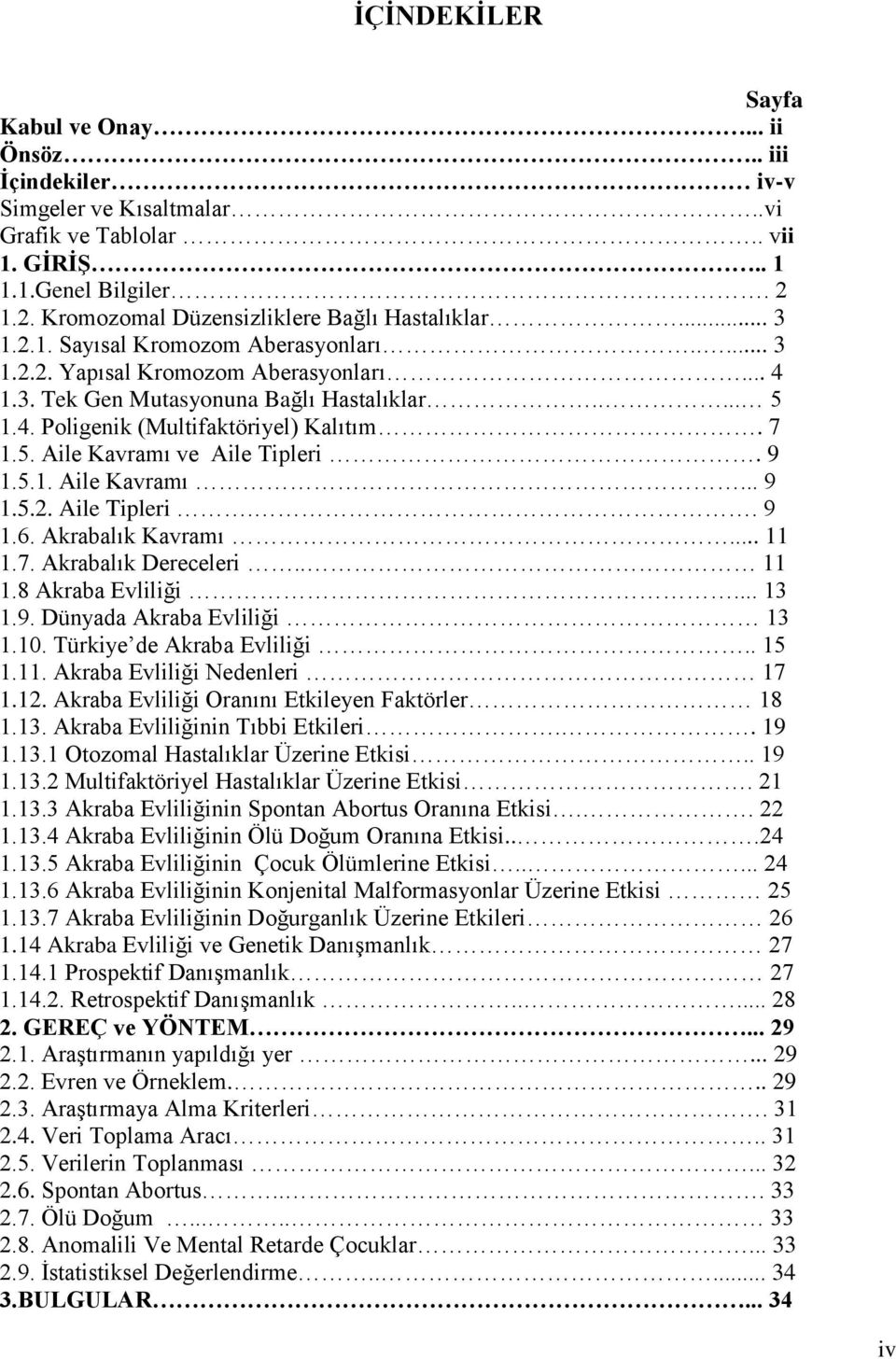 7 1.5. Aile Kavramı ve Aile Tipleri. 9 1.5.1. Aile Kavramı... 9 1.5.2. Aile Tipleri.. 9 1.6. Akrabalık Kavramı... 11 1.7. Akrabalık Dereceleri.. 11 1.8 Akraba Evliliği... 13 1.9. Dünyada Akraba Evliliği 13 1.