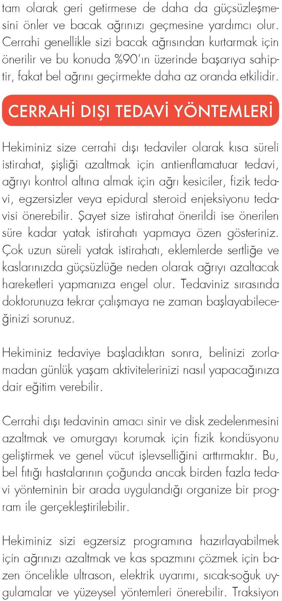 CERRAHİ DIŞI TEDAVİ YÖNTEMLERİ Hekiminiz size cerrahi dışı tedaviler olarak kısa süreli istirahat, şişliği azaltmak için antienflamatuar tedavi, ağrıyı kontrol altına almak için ağrı kesiciler, fizik