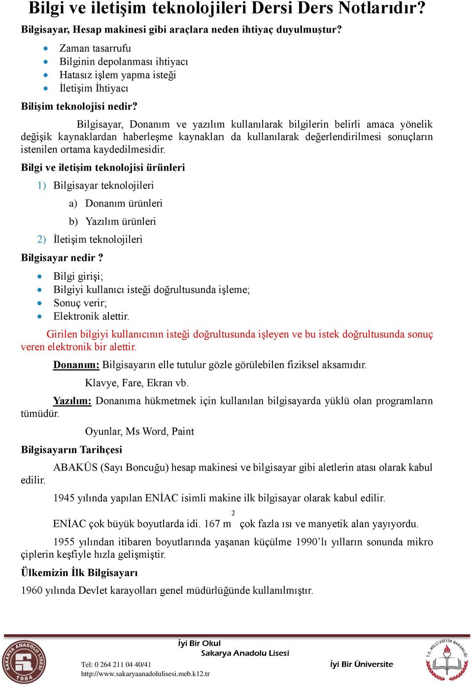 Bilgisayar, Donanım ve yazılım kullanılarak bilgilerin belirli amaca yönelik değişik kaynaklardan haberleşme kaynakları da kullanılarak değerlendirilmesi sonuçların istenilen ortama kaydedilmesidir.