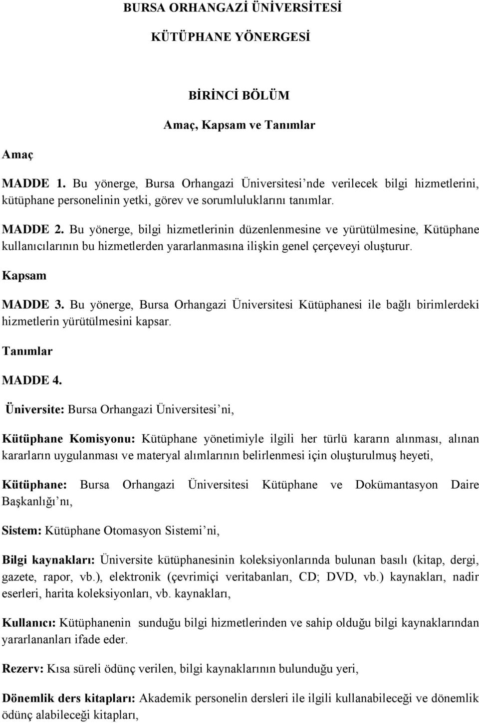 Bu yönerge, bilgi hizmetlerinin düzenlenmesine ve yürütülmesine, Kütüphane kullanıcılarının bu hizmetlerden yararlanmasına ilişkin genel çerçeveyi oluşturur. Kapsam MADDE 3.