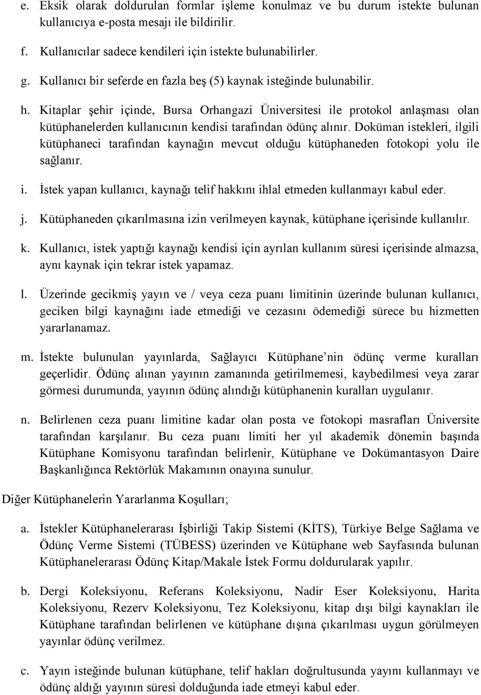 Kitaplar şehir içinde, Bursa Orhangazi Üniversitesi ile protokol anlaşması olan kütüphanelerden kullanıcının kendisi tarafından ödünç alınır.