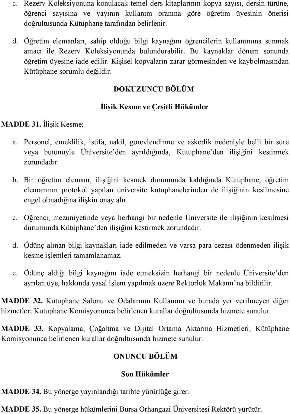 Kişisel kopyaların zarar görmesinden ve kaybolmasından Kütüphane sorumlu değildir. MADDE 31. İlişik Kesme; DOKUZUNCU BÖLÜM İlişik Kesme ve Çeşitli Hükümler a.