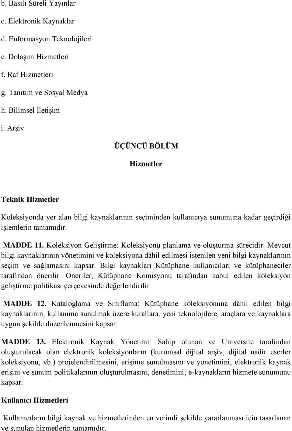 Koleksiyon Geliştirme: Koleksiyonu planlama ve oluşturma sürecidir. Mevcut bilgi kaynaklarının yönetimini ve koleksiyona dâhil edilmesi istenilen yeni bilgi kaynaklarının seçim ve sağlamasını kapsar.