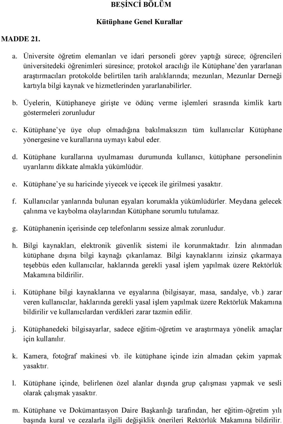 belirtilen tarih aralıklarında; mezunları, Mezunlar Derneği kartıyla bilgi kaynak ve hizmetlerinden yararlanabilirler. b. Üyelerin, Kütüphaneye girişte ve ödünç verme işlemleri sırasında kimlik kartı göstermeleri zorunludur c.