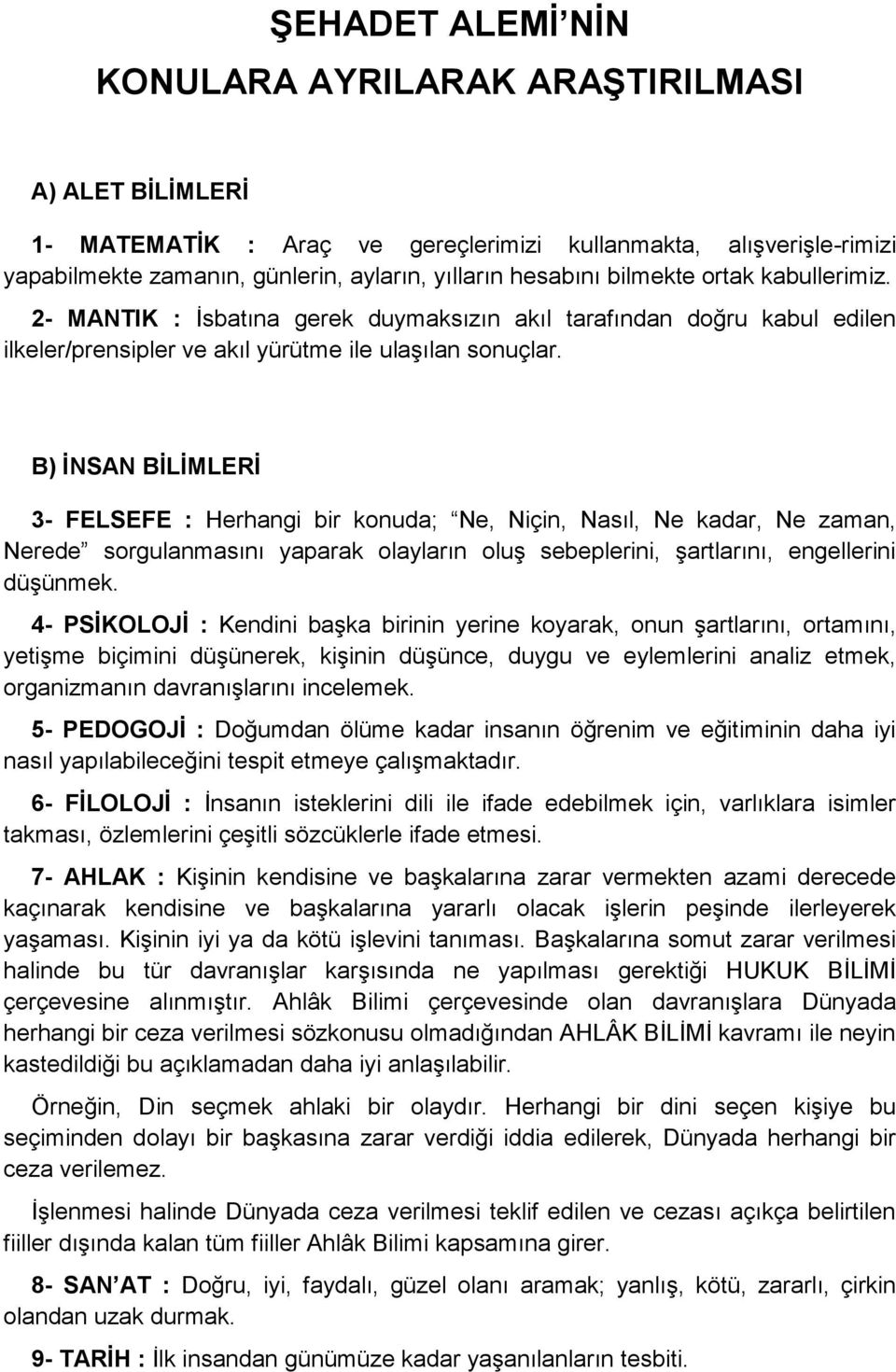 B) ĠNSAN BĠLĠMLERĠ 3- FELSEFE : Herhangi bir konuda; Ne, Niçin, Nasıl, Ne kadar, Ne zaman, Nerede sorgulanmasını yaparak olayların oluģ sebeplerini, Ģartlarını, engellerini düģünmek.