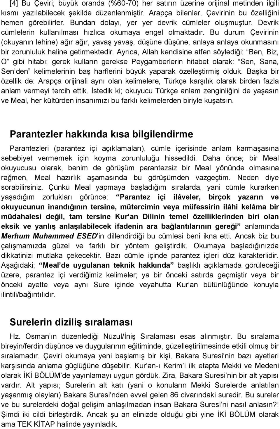 Bu durum Çevirinin (okuyanın lehine) ağır ağır, yavaģ yavaģ, düģüne düģüne, anlaya anlaya okunmasını bir zorunluluk haline getirmektedir.